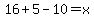 16%2B5-10=x