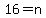 16=+n
