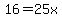 16=25x