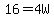 16=4W
