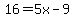 16=5x-9