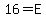 16=E