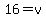 16=v