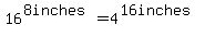 16%5E%288inches%29=4%5E%2816inches%29