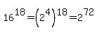 16%5E18+=+%282%5E4%29%5E18+=+2%5E72