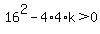 16%5E2-4%2A4%2Ak%3E0