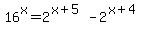 16%5Ex=2%5E%28x%2B5%29-2%5E%28x%2B4%29