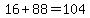 16+%2B+88+=+104
