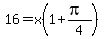 16+=+x%281%2B%28pi%29%2F4%29