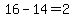 16-14=2