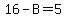 16-B=5