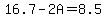 16.7-2A=8.5
