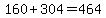 160%2B304=464
