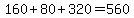 160%2B80%2B320=560