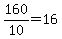 160%2F10=16