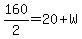160%2F2=20%2BW