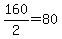 160%2F2=80