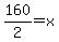 160%2F2=x