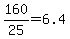 160%2F25=6.4
