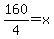 160%2F4=x