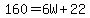 160=6W%2B22