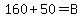 160+%2B+50+=+B