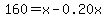 160+=+x+-+0.20x