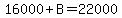16000%2BB=22000