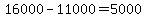 16000+-+11000+=+5000
