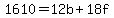 1610+=+12b+%2B+18f