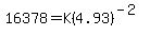 16378=K%284.93%29%5E%28-2%29