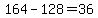 164-128=36