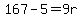 167-5=9r