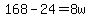 168+-+24+=+8w