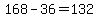 168-36=132