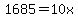 1685=10x