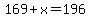 169%2Bx=+196
