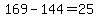 169+-+144+=+25