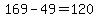 169-49=120
