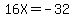 16X+=+-32