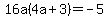 16a%284a%2B3%29=-5