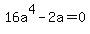 16a%5E4+-+2a+=+0