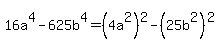 16a%5E4+-+625b%5E4=%284a%5E2%29%5E2+-+%2825b%5E2%29%5E2