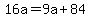 16a+=+9a+%2B+84