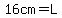 16cm=L