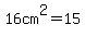 16cm%5E2+=+15.94+cm%5E2