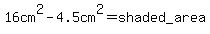 16cm%5E2-4.5cm%5E2=shaded_area