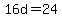 16d=24