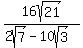 16sqrt%2821%29%2F%282sqrt%287%29+-+10sqrt%283%29%29