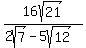 16sqrt%2821%29%2F%282sqrt%287%29+-+5sqrt%2812%29%29